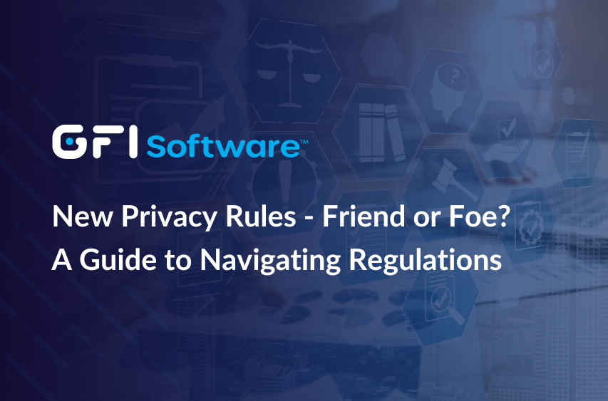 New Privacy Rules - Friend or Foe? A Business Guide to Navigating Regulations